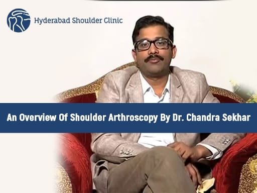 Read more about the article An Overview Of Shoulder Arthroscopy By Dr. Chandra Sekhar