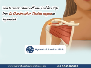 Read more about the article How to recover rotator cuff tear: Find here Tips from Dr Chandrasekhar, a Shoulder surgeon in Hyderabad.